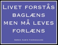 Livet forstås baglæns, men må leves forlæns. Magnet. Søren Kierkegaard